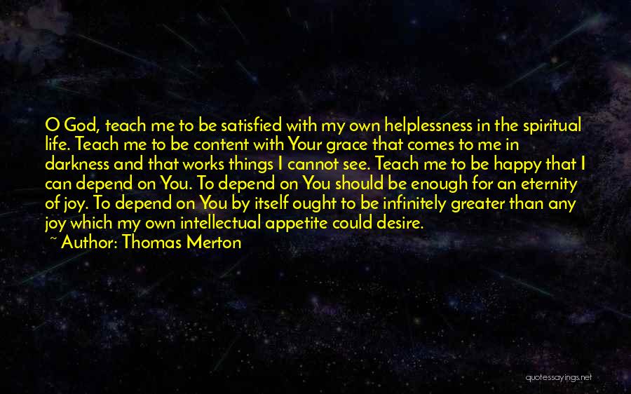 Thomas Merton Quotes: O God, Teach Me To Be Satisfied With My Own Helplessness In The Spiritual Life. Teach Me To Be Content
