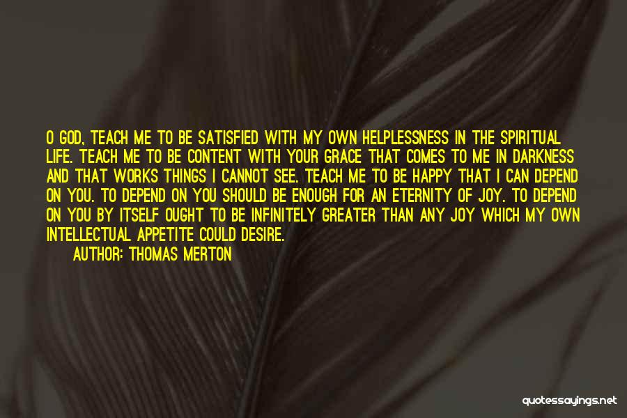 Thomas Merton Quotes: O God, Teach Me To Be Satisfied With My Own Helplessness In The Spiritual Life. Teach Me To Be Content