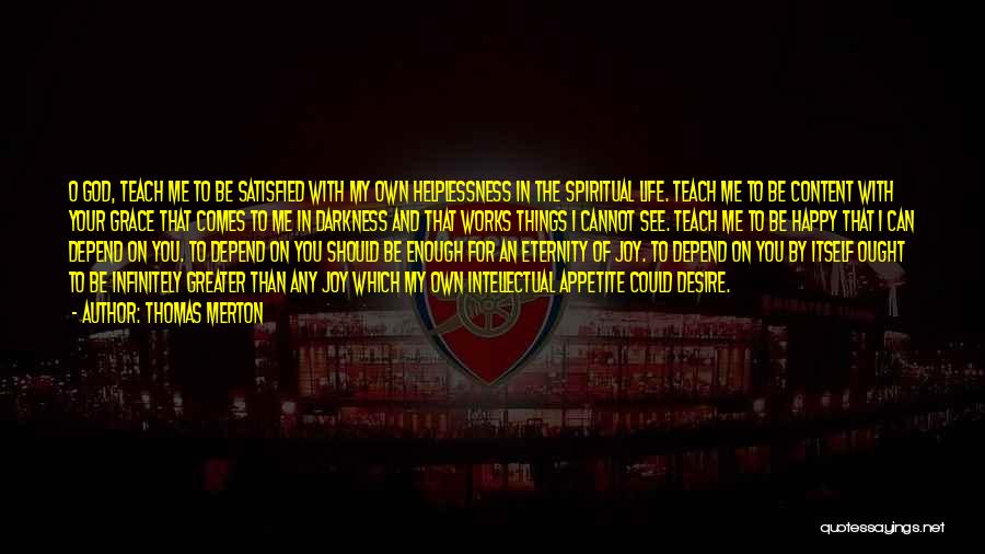 Thomas Merton Quotes: O God, Teach Me To Be Satisfied With My Own Helplessness In The Spiritual Life. Teach Me To Be Content