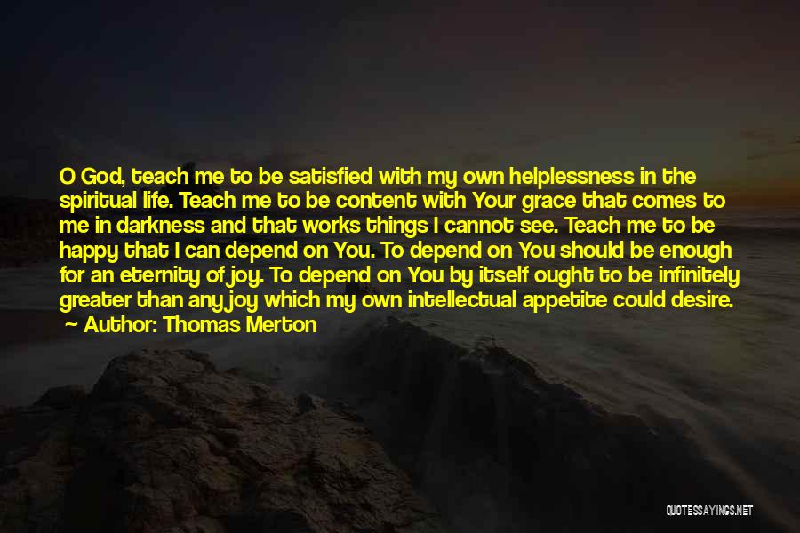 Thomas Merton Quotes: O God, Teach Me To Be Satisfied With My Own Helplessness In The Spiritual Life. Teach Me To Be Content