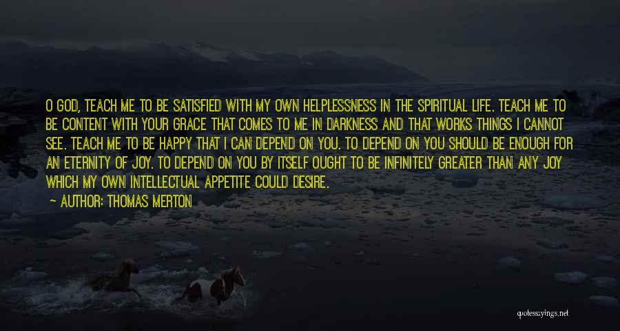 Thomas Merton Quotes: O God, Teach Me To Be Satisfied With My Own Helplessness In The Spiritual Life. Teach Me To Be Content