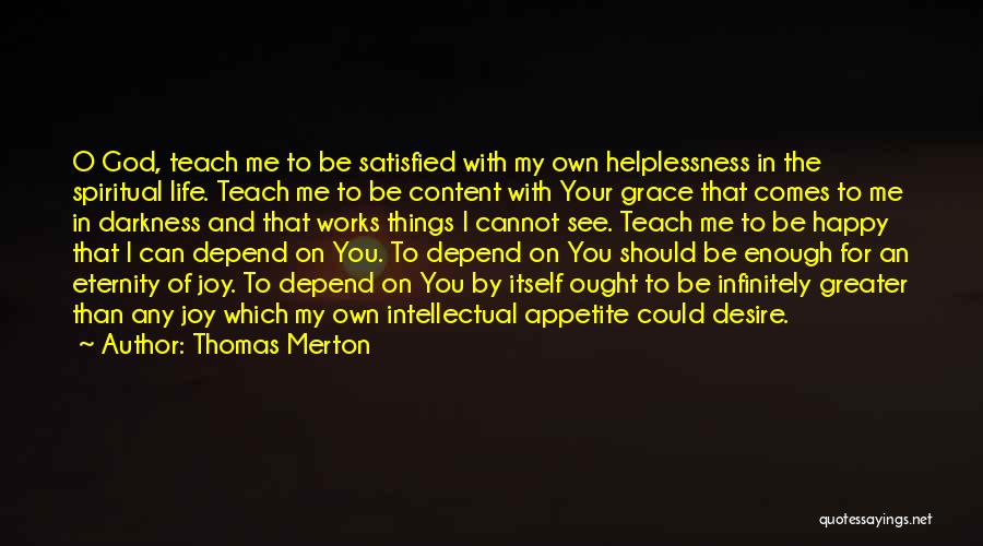 Thomas Merton Quotes: O God, Teach Me To Be Satisfied With My Own Helplessness In The Spiritual Life. Teach Me To Be Content