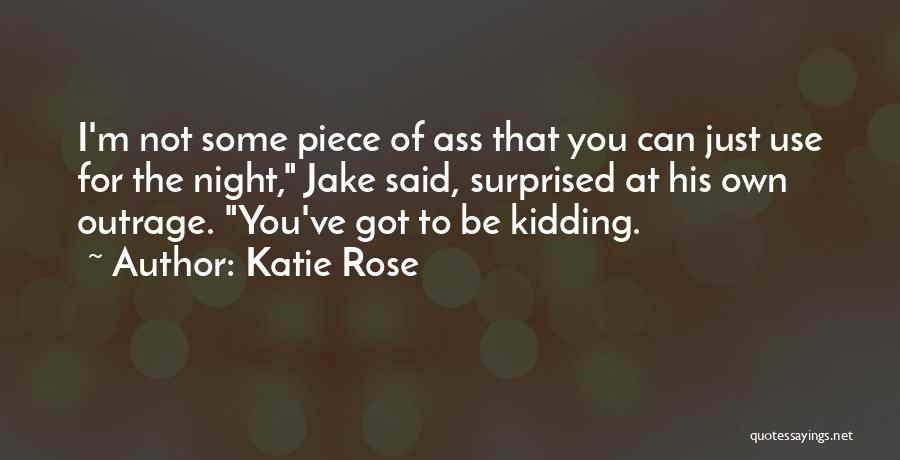 Katie Rose Quotes: I'm Not Some Piece Of Ass That You Can Just Use For The Night, Jake Said, Surprised At His Own