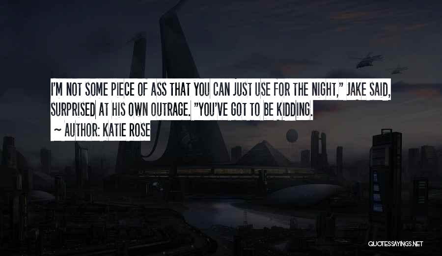 Katie Rose Quotes: I'm Not Some Piece Of Ass That You Can Just Use For The Night, Jake Said, Surprised At His Own