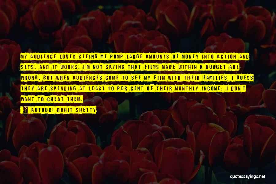 Rohit Shetty Quotes: My Audience Loves Seeing Me Pump Large Amounts Of Money Into Action And Sets. And It Works. I'm Not Saying