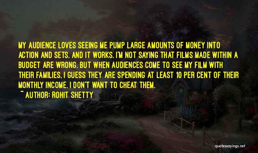 Rohit Shetty Quotes: My Audience Loves Seeing Me Pump Large Amounts Of Money Into Action And Sets. And It Works. I'm Not Saying