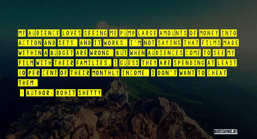 Rohit Shetty Quotes: My Audience Loves Seeing Me Pump Large Amounts Of Money Into Action And Sets. And It Works. I'm Not Saying