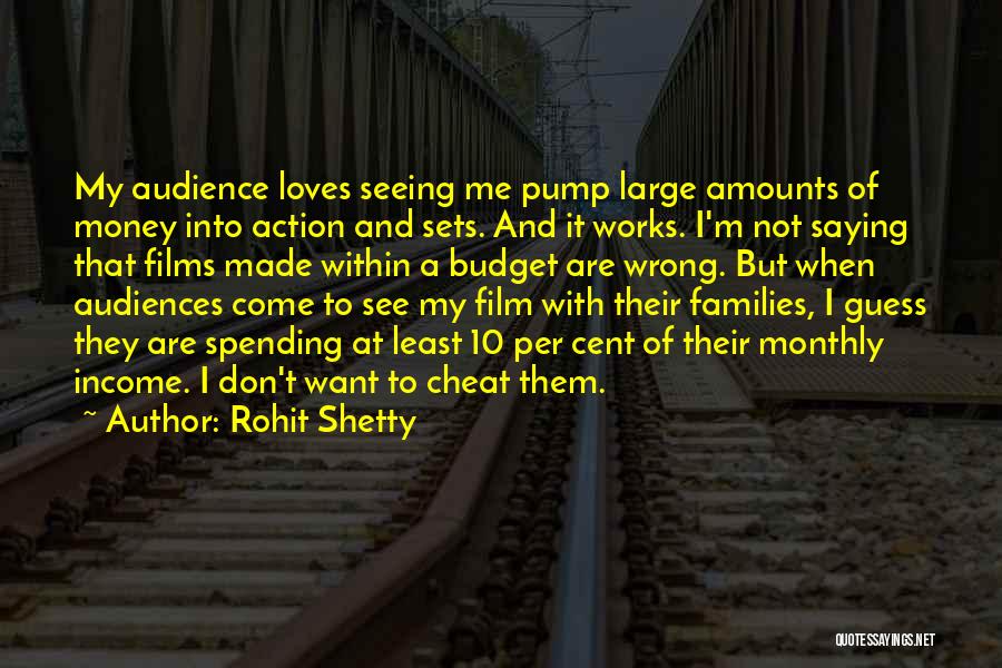 Rohit Shetty Quotes: My Audience Loves Seeing Me Pump Large Amounts Of Money Into Action And Sets. And It Works. I'm Not Saying