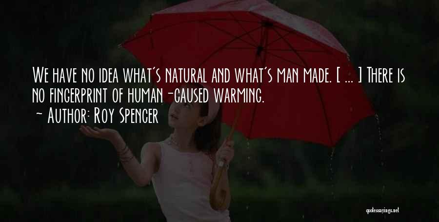 Roy Spencer Quotes: We Have No Idea What's Natural And What's Man Made. [ ... ] There Is No Fingerprint Of Human-caused Warming.