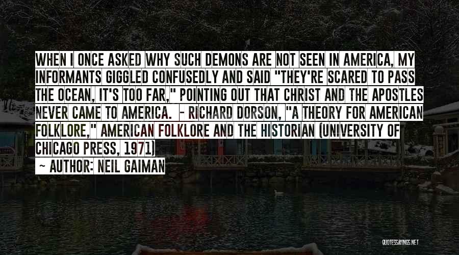 Neil Gaiman Quotes: When I Once Asked Why Such Demons Are Not Seen In America, My Informants Giggled Confusedly And Said They're Scared