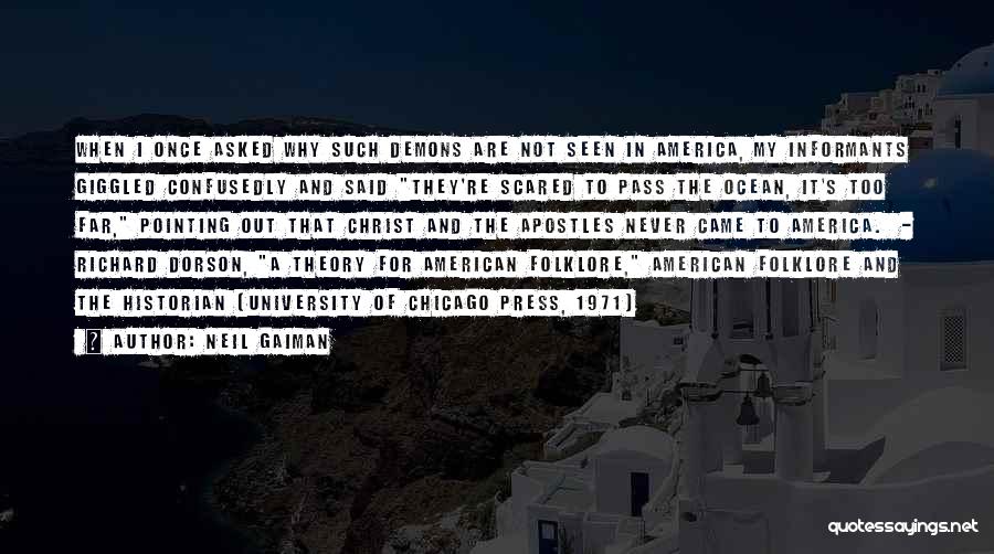 Neil Gaiman Quotes: When I Once Asked Why Such Demons Are Not Seen In America, My Informants Giggled Confusedly And Said They're Scared