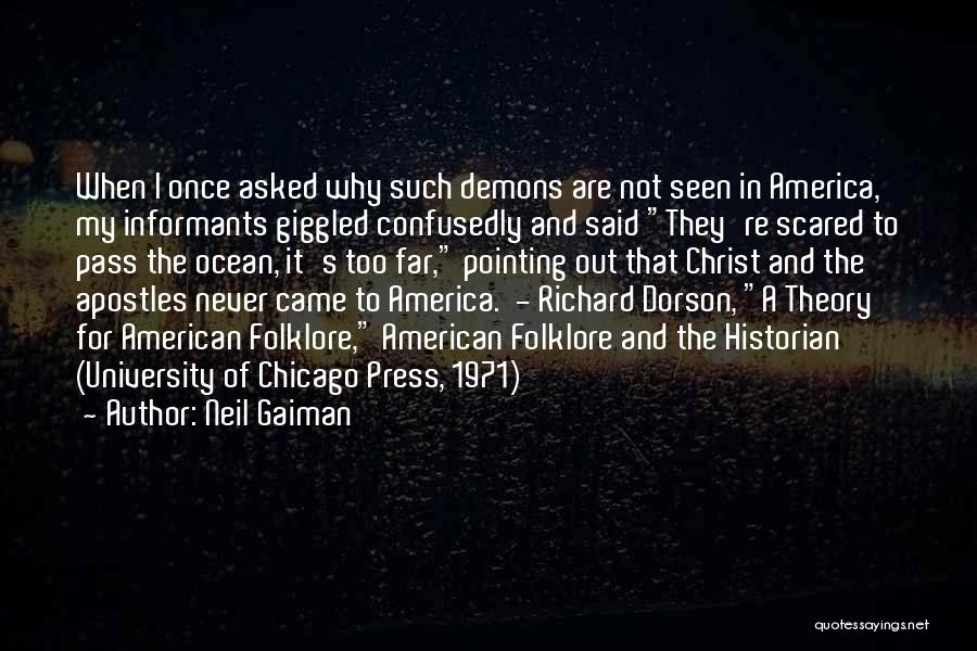 Neil Gaiman Quotes: When I Once Asked Why Such Demons Are Not Seen In America, My Informants Giggled Confusedly And Said They're Scared