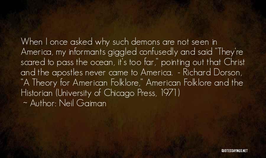 Neil Gaiman Quotes: When I Once Asked Why Such Demons Are Not Seen In America, My Informants Giggled Confusedly And Said They're Scared