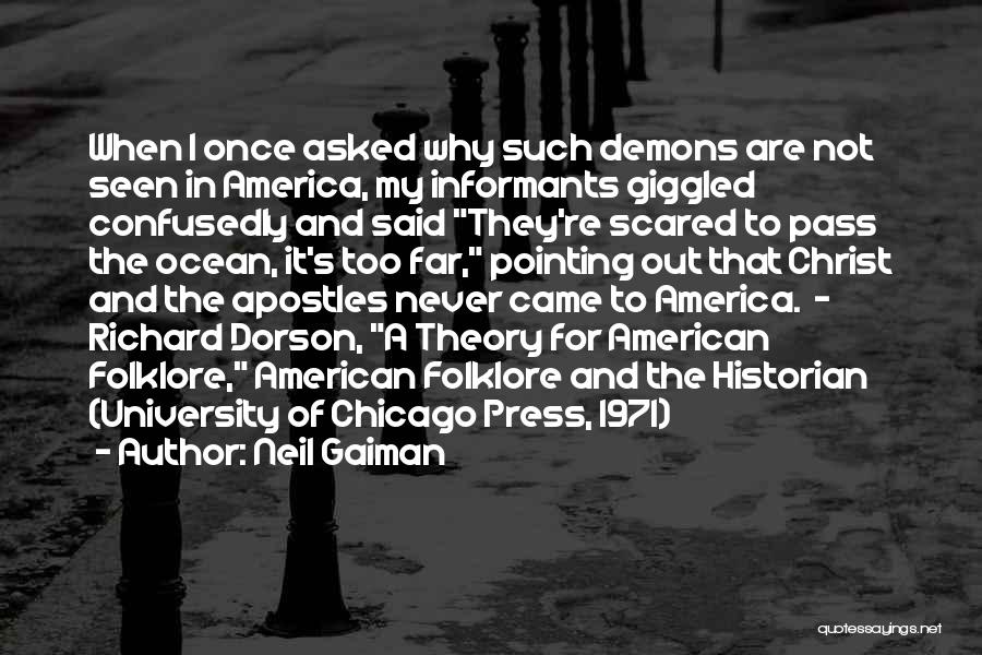 Neil Gaiman Quotes: When I Once Asked Why Such Demons Are Not Seen In America, My Informants Giggled Confusedly And Said They're Scared