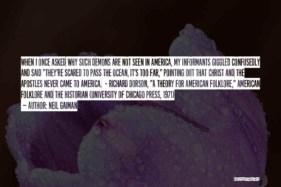 Neil Gaiman Quotes: When I Once Asked Why Such Demons Are Not Seen In America, My Informants Giggled Confusedly And Said They're Scared