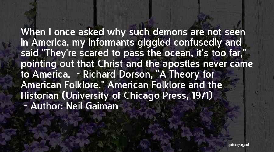 Neil Gaiman Quotes: When I Once Asked Why Such Demons Are Not Seen In America, My Informants Giggled Confusedly And Said They're Scared