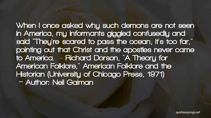 Neil Gaiman Quotes: When I Once Asked Why Such Demons Are Not Seen In America, My Informants Giggled Confusedly And Said They're Scared