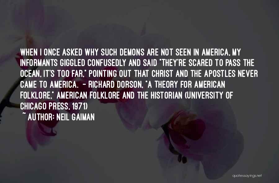 Neil Gaiman Quotes: When I Once Asked Why Such Demons Are Not Seen In America, My Informants Giggled Confusedly And Said They're Scared