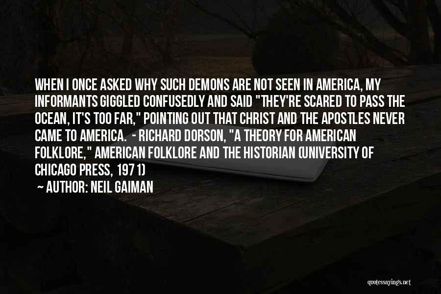 Neil Gaiman Quotes: When I Once Asked Why Such Demons Are Not Seen In America, My Informants Giggled Confusedly And Said They're Scared