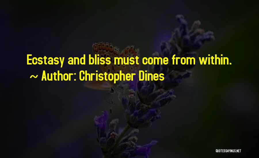 Christopher Dines Quotes: Ecstasy And Bliss Must Come From Within.