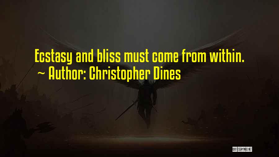 Christopher Dines Quotes: Ecstasy And Bliss Must Come From Within.