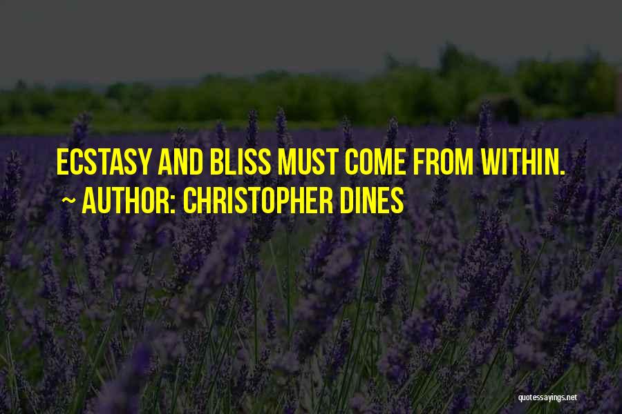 Christopher Dines Quotes: Ecstasy And Bliss Must Come From Within.