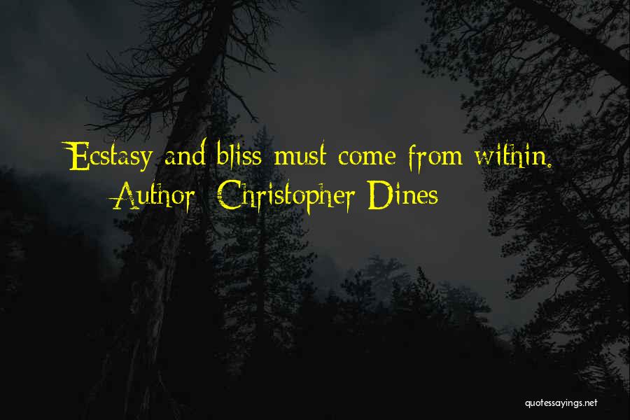 Christopher Dines Quotes: Ecstasy And Bliss Must Come From Within.