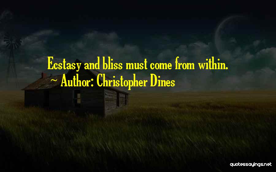 Christopher Dines Quotes: Ecstasy And Bliss Must Come From Within.