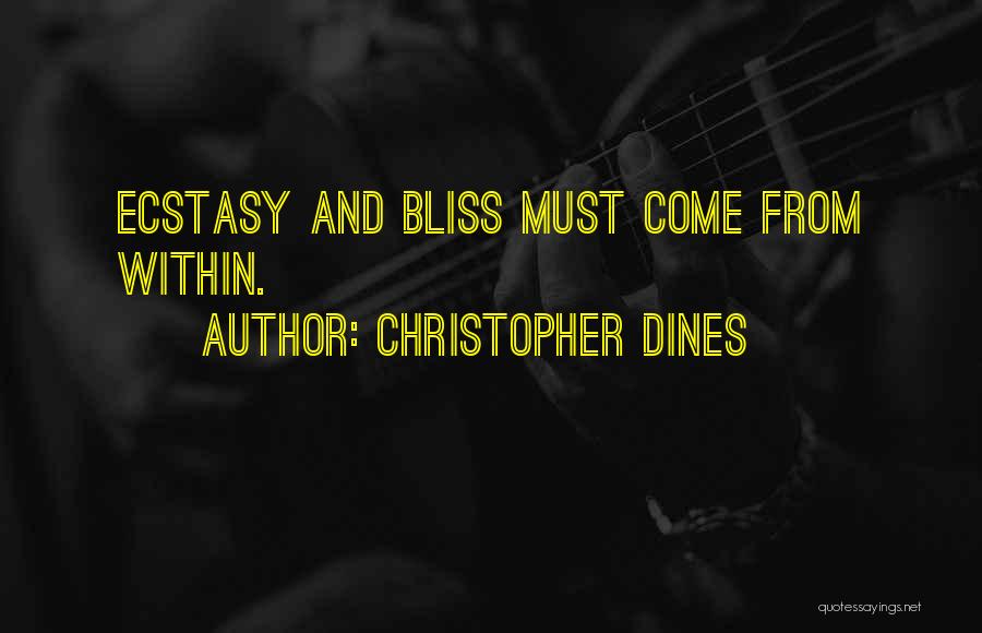 Christopher Dines Quotes: Ecstasy And Bliss Must Come From Within.