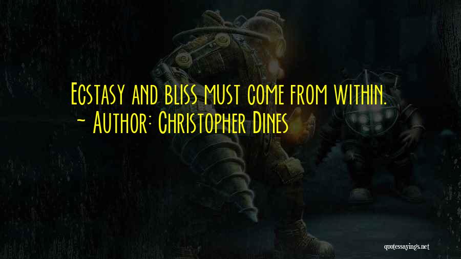 Christopher Dines Quotes: Ecstasy And Bliss Must Come From Within.