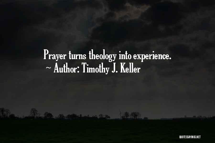 Timothy J. Keller Quotes: Prayer Turns Theology Into Experience.