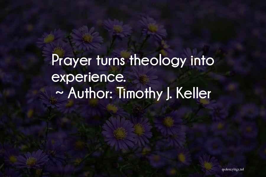 Timothy J. Keller Quotes: Prayer Turns Theology Into Experience.