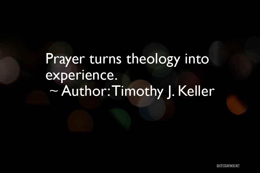 Timothy J. Keller Quotes: Prayer Turns Theology Into Experience.