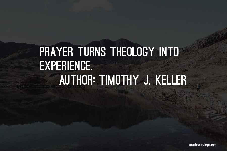 Timothy J. Keller Quotes: Prayer Turns Theology Into Experience.