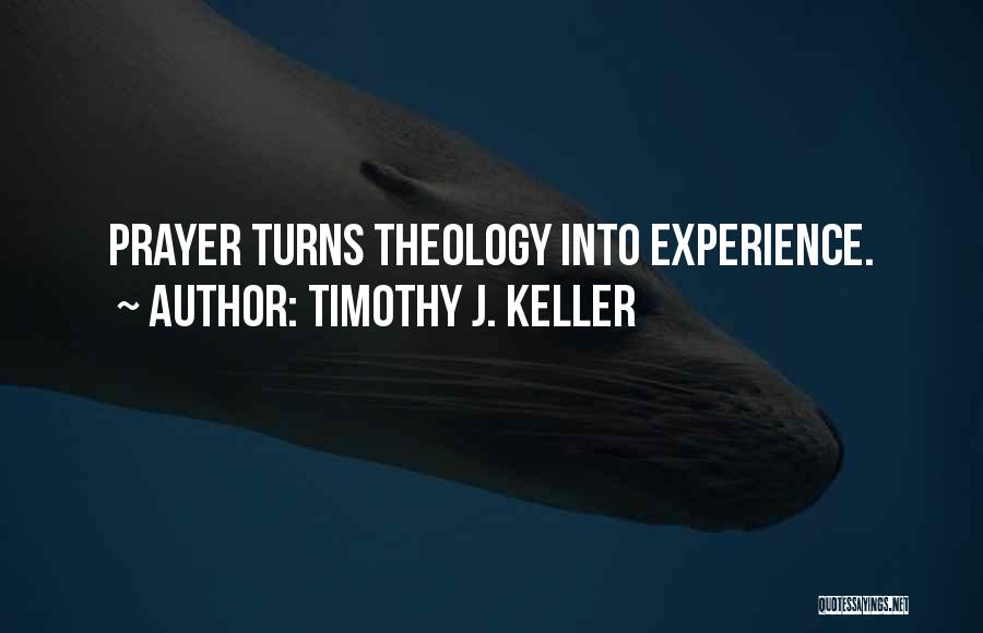 Timothy J. Keller Quotes: Prayer Turns Theology Into Experience.