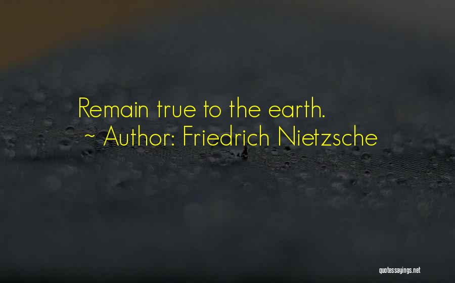 Friedrich Nietzsche Quotes: Remain True To The Earth.