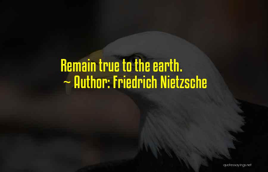 Friedrich Nietzsche Quotes: Remain True To The Earth.