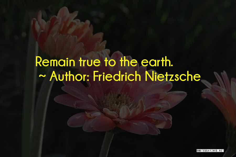 Friedrich Nietzsche Quotes: Remain True To The Earth.