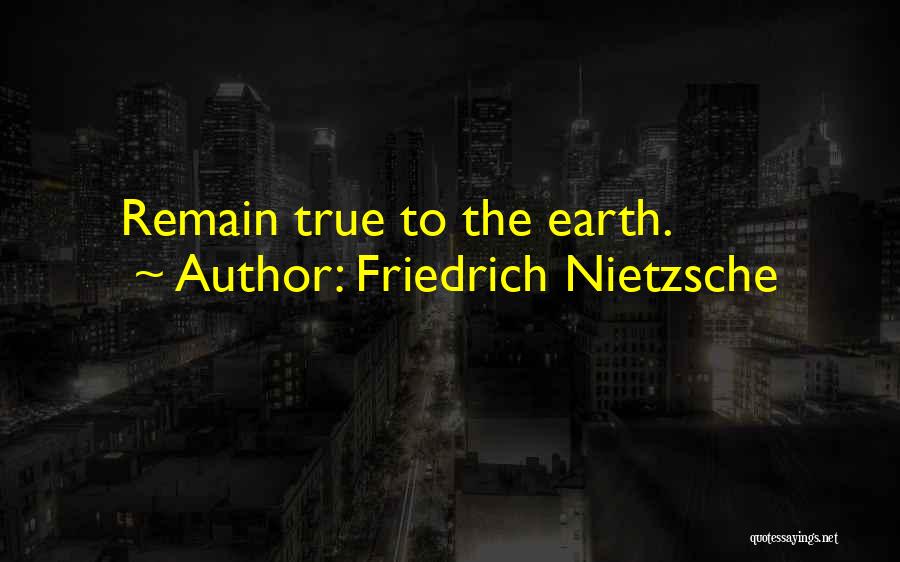 Friedrich Nietzsche Quotes: Remain True To The Earth.