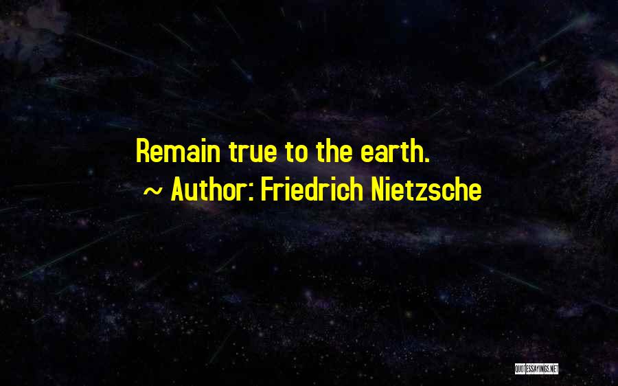 Friedrich Nietzsche Quotes: Remain True To The Earth.
