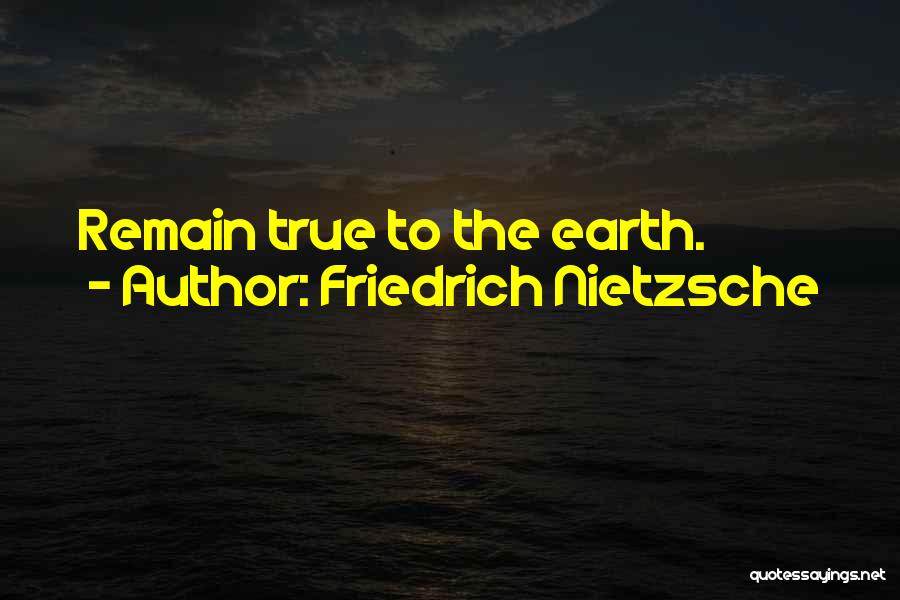 Friedrich Nietzsche Quotes: Remain True To The Earth.