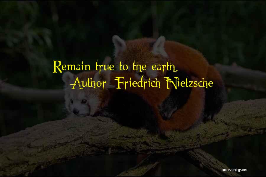 Friedrich Nietzsche Quotes: Remain True To The Earth.