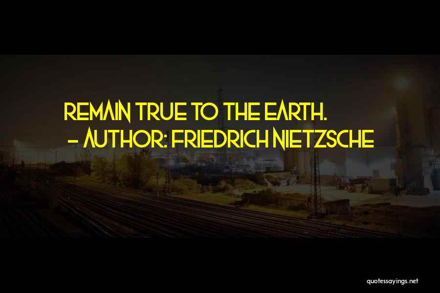 Friedrich Nietzsche Quotes: Remain True To The Earth.