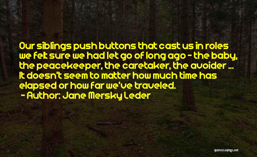 Jane Mersky Leder Quotes: Our Siblings Push Buttons That Cast Us In Roles We Felt Sure We Had Let Go Of Long Ago -