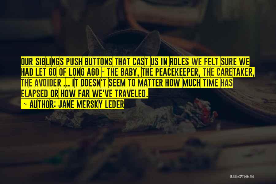 Jane Mersky Leder Quotes: Our Siblings Push Buttons That Cast Us In Roles We Felt Sure We Had Let Go Of Long Ago -