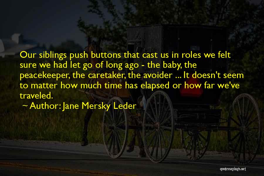 Jane Mersky Leder Quotes: Our Siblings Push Buttons That Cast Us In Roles We Felt Sure We Had Let Go Of Long Ago -