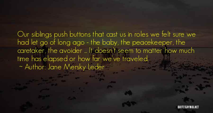 Jane Mersky Leder Quotes: Our Siblings Push Buttons That Cast Us In Roles We Felt Sure We Had Let Go Of Long Ago -