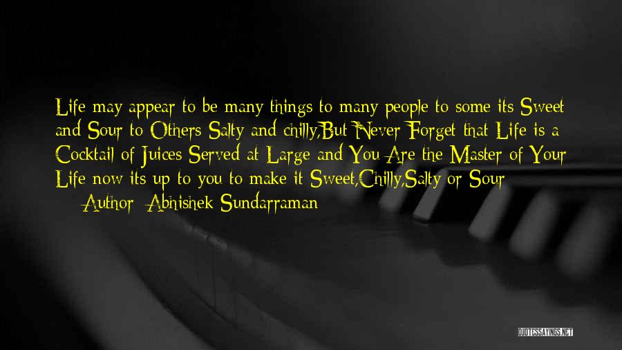 Abhishek Sundarraman Quotes: Life May Appear To Be Many Things To Many People To Some Its Sweet And Sour To Others Salty And