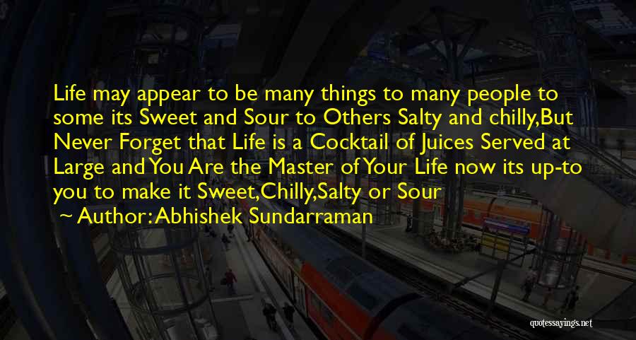 Abhishek Sundarraman Quotes: Life May Appear To Be Many Things To Many People To Some Its Sweet And Sour To Others Salty And