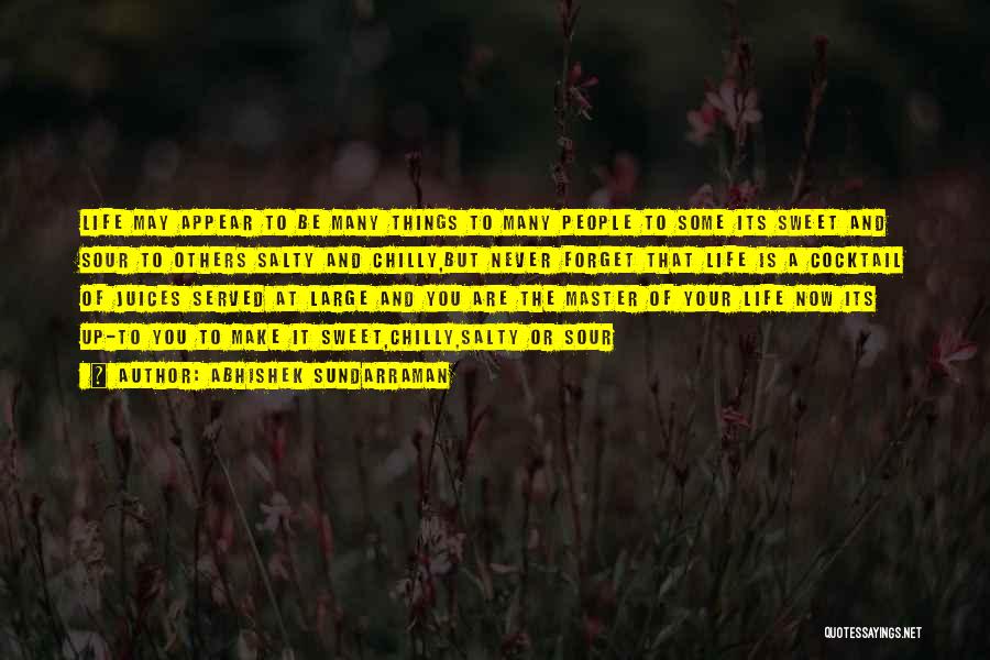 Abhishek Sundarraman Quotes: Life May Appear To Be Many Things To Many People To Some Its Sweet And Sour To Others Salty And